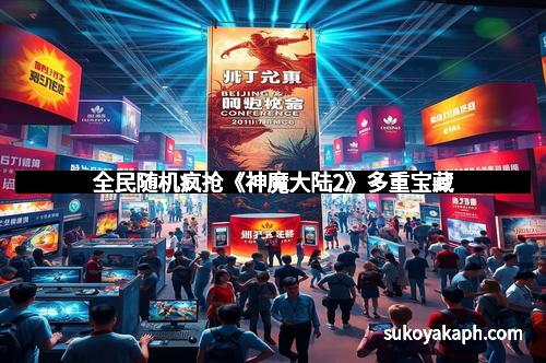 全民随机疯抢《神魔大陆2》多重宝藏